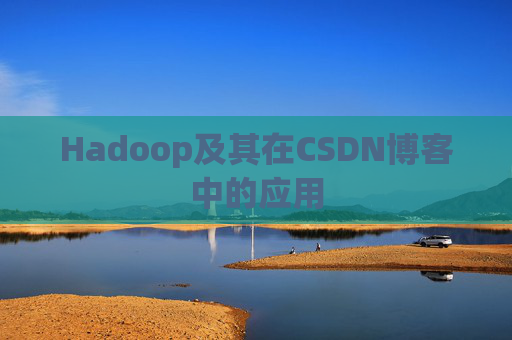 Hadoop及其在CSDN博客中的应用 Hadoop及其在CSDN博客中的应用